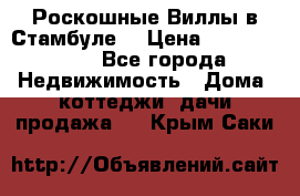 Роскошные Виллы в Стамбуле  › Цена ­ 29 500 000 - Все города Недвижимость » Дома, коттеджи, дачи продажа   . Крым,Саки